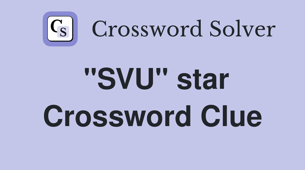 "SVU" star Crossword Clue