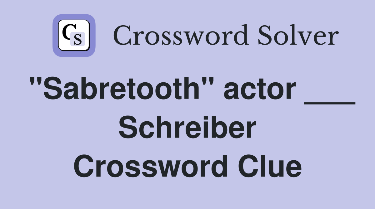 "Sabretooth" actor ___ Schreiber Crossword Clue