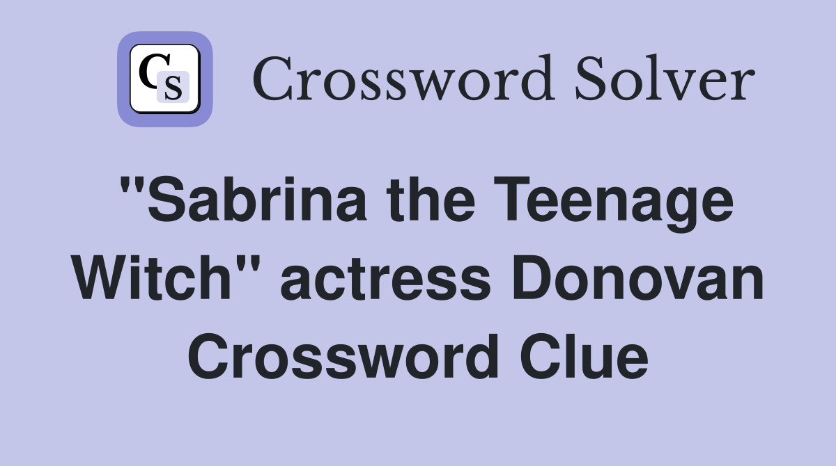 "Sabrina the Teenage Witch" actress Donovan Crossword Clue