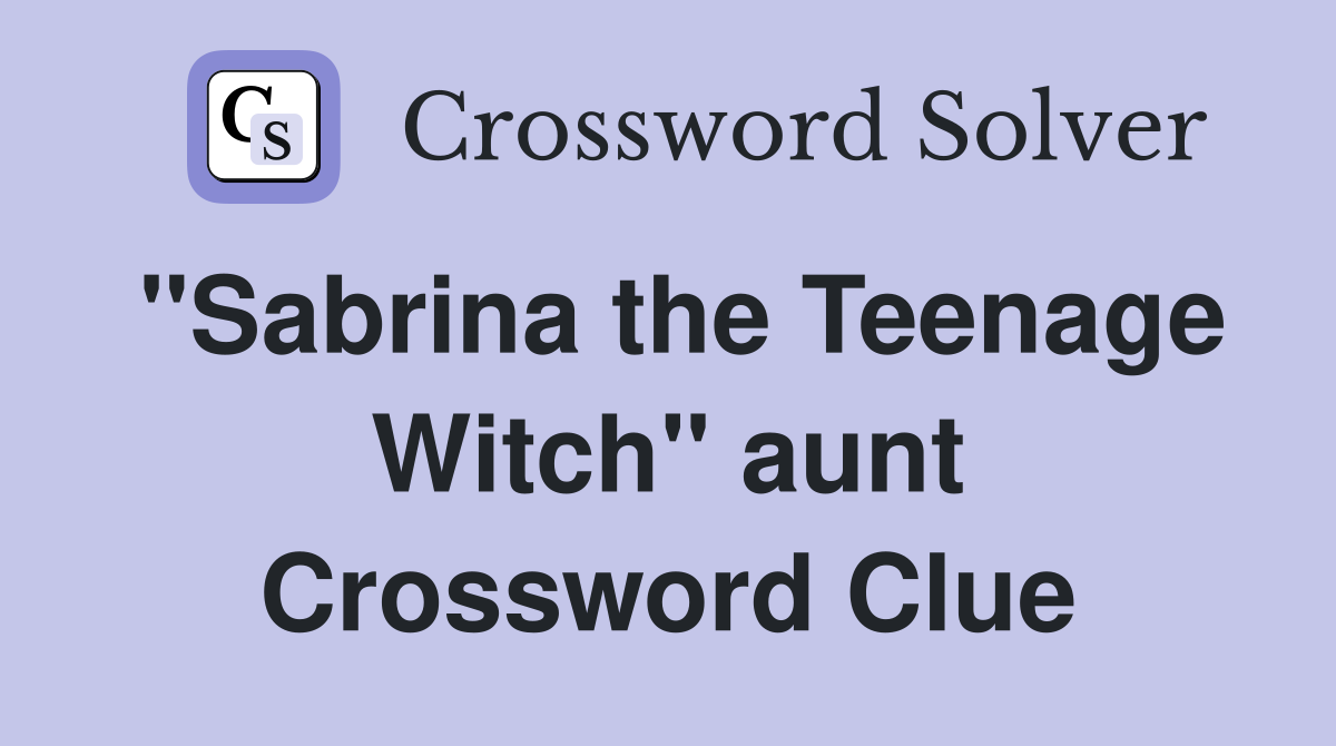 "Sabrina the Teenage Witch" aunt Crossword Clue