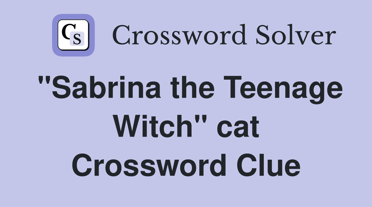 "Sabrina the Teenage Witch" cat Crossword Clue