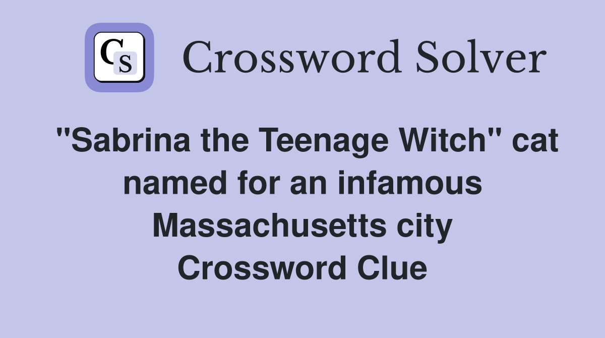 "Sabrina the Teenage Witch" cat named for an infamous Massachusetts city Crossword Clue