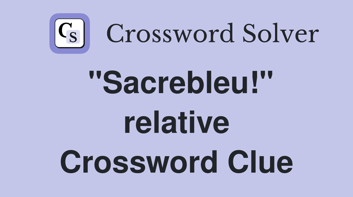 "Sacrebleu!" relative Crossword Clue
