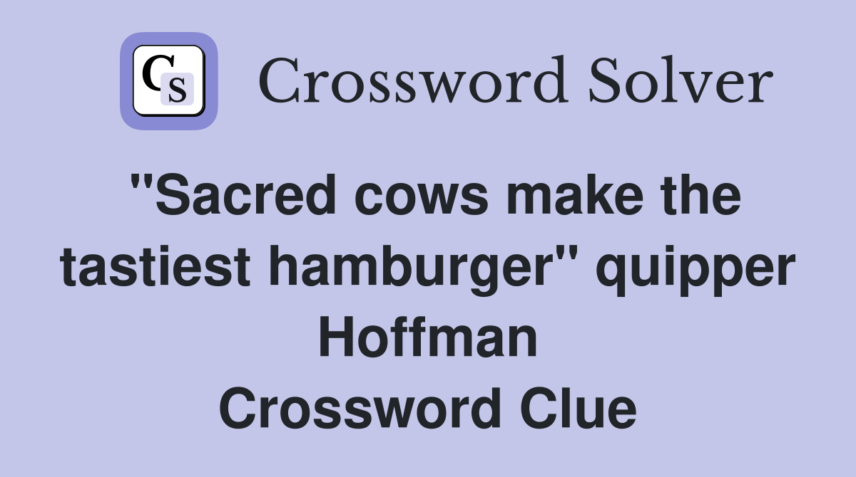 "Sacred cows make the tastiest hamburger" quipper Hoffman Crossword Clue