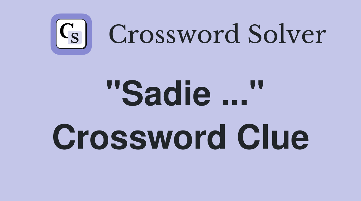 "Sadie ..." Crossword Clue