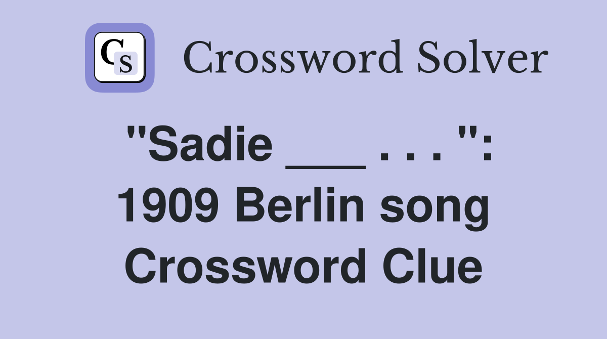 "Sadie ___ . . . ": 1909 Berlin song Crossword Clue