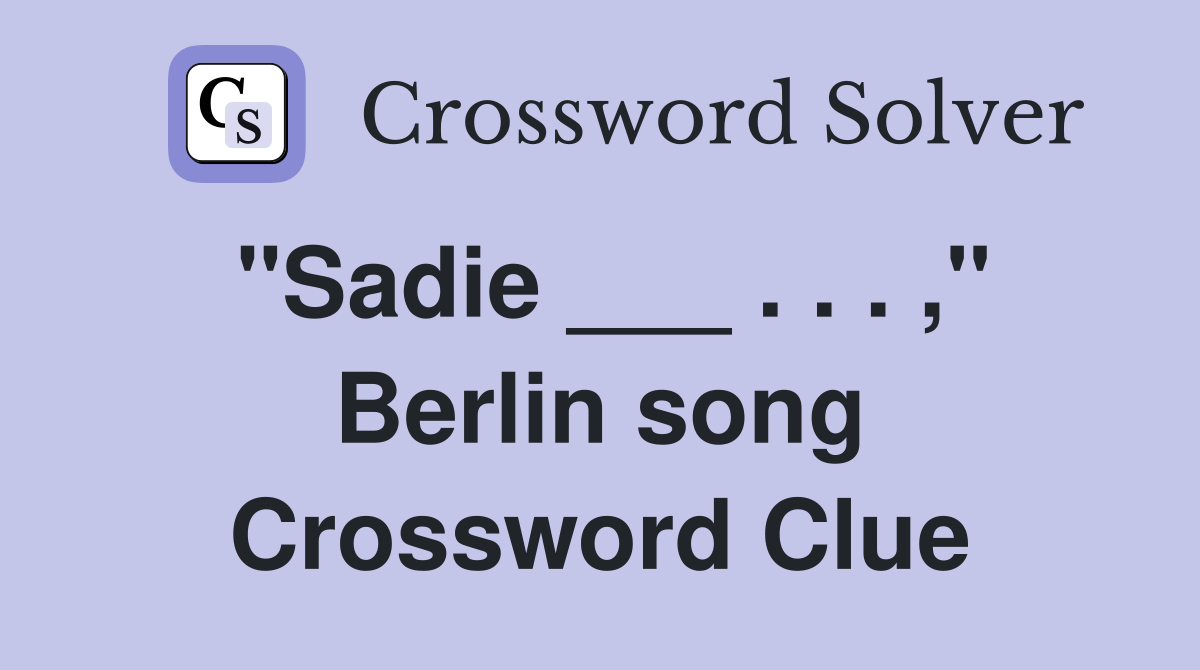 "Sadie ___ . . . ," Berlin song Crossword Clue