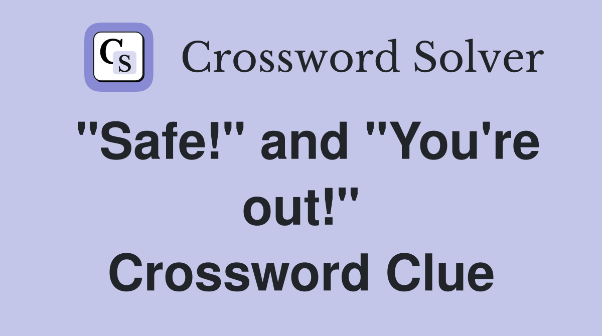 "Safe!" and "You're out!" Crossword Clue