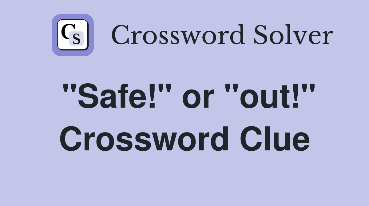 "Safe!" or "out!" Crossword Clue