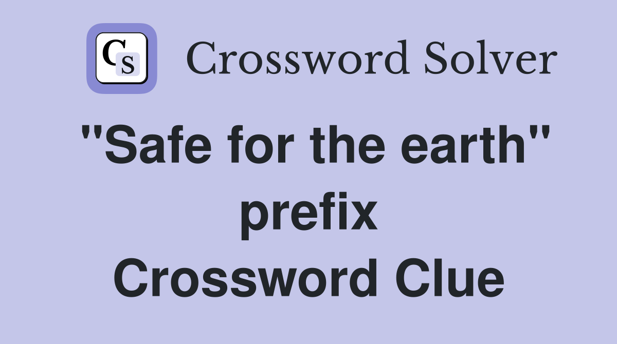 "Safe for the earth" prefix Crossword Clue