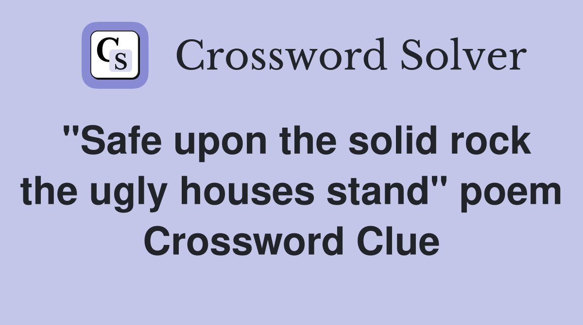 "Safe upon the solid rock the ugly houses stand" poem Crossword Clue