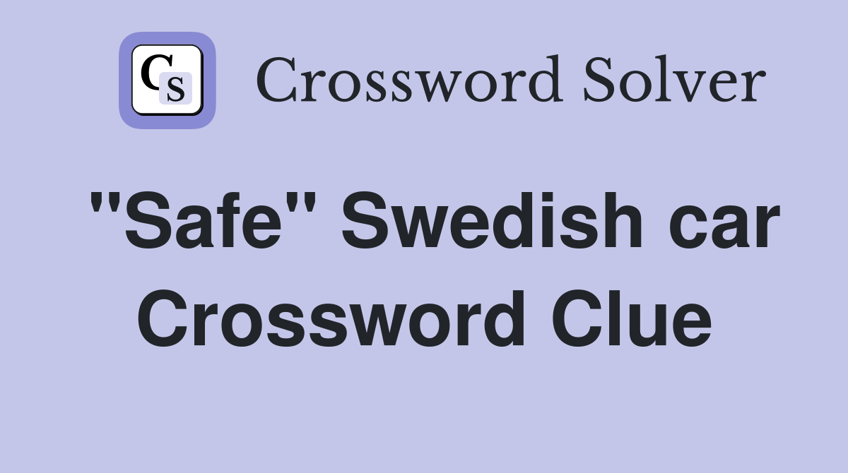 "Safe" Swedish car Crossword Clue