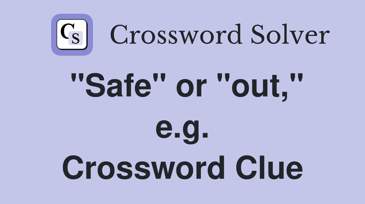"Safe" or "out," e.g. Crossword Clue