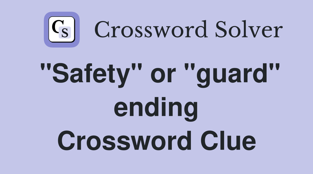 "Safety" or "guard" ending Crossword Clue