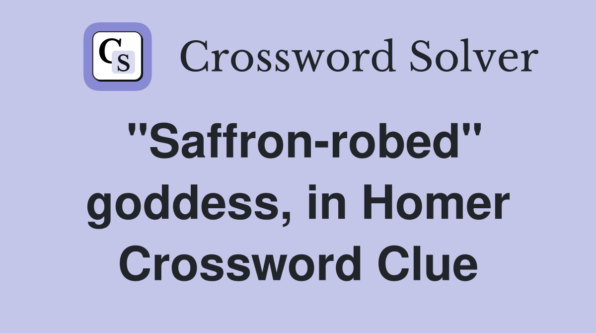 "Saffron-robed" goddess, in Homer Crossword Clue