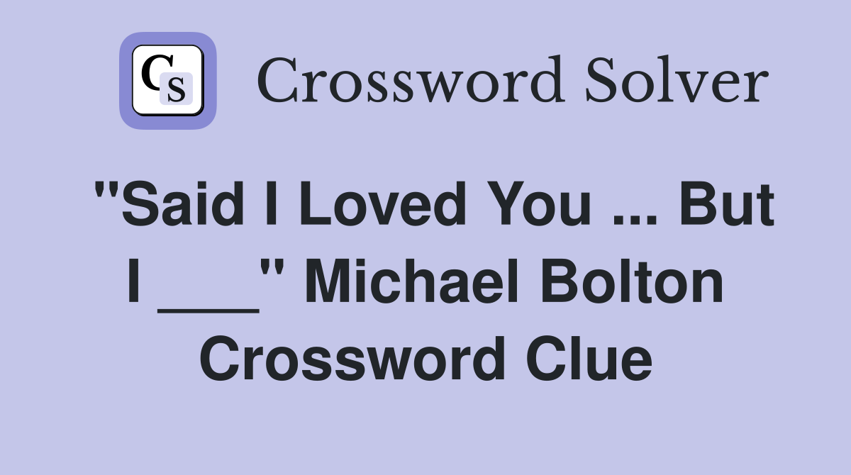 "Said I Loved You ... But I ___" Michael Bolton Crossword Clue