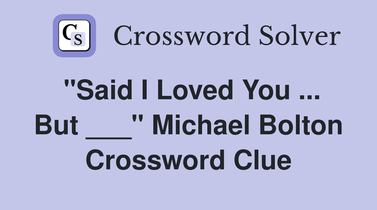 "Said I Loved You ... But ___" Michael Bolton Crossword Clue
