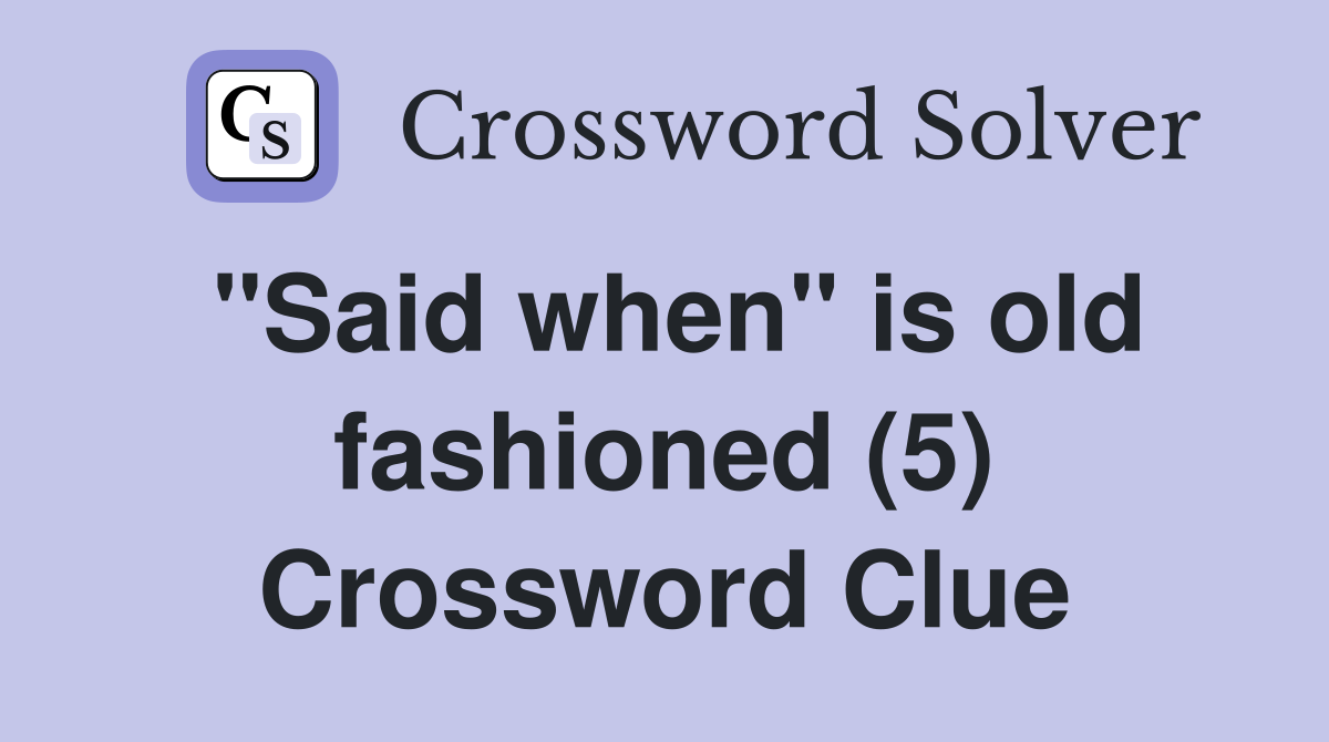 "Said when" is old fashioned (5) Crossword Clue
