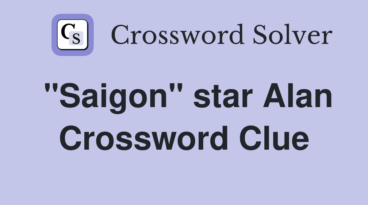 "Saigon" star Alan Crossword Clue
