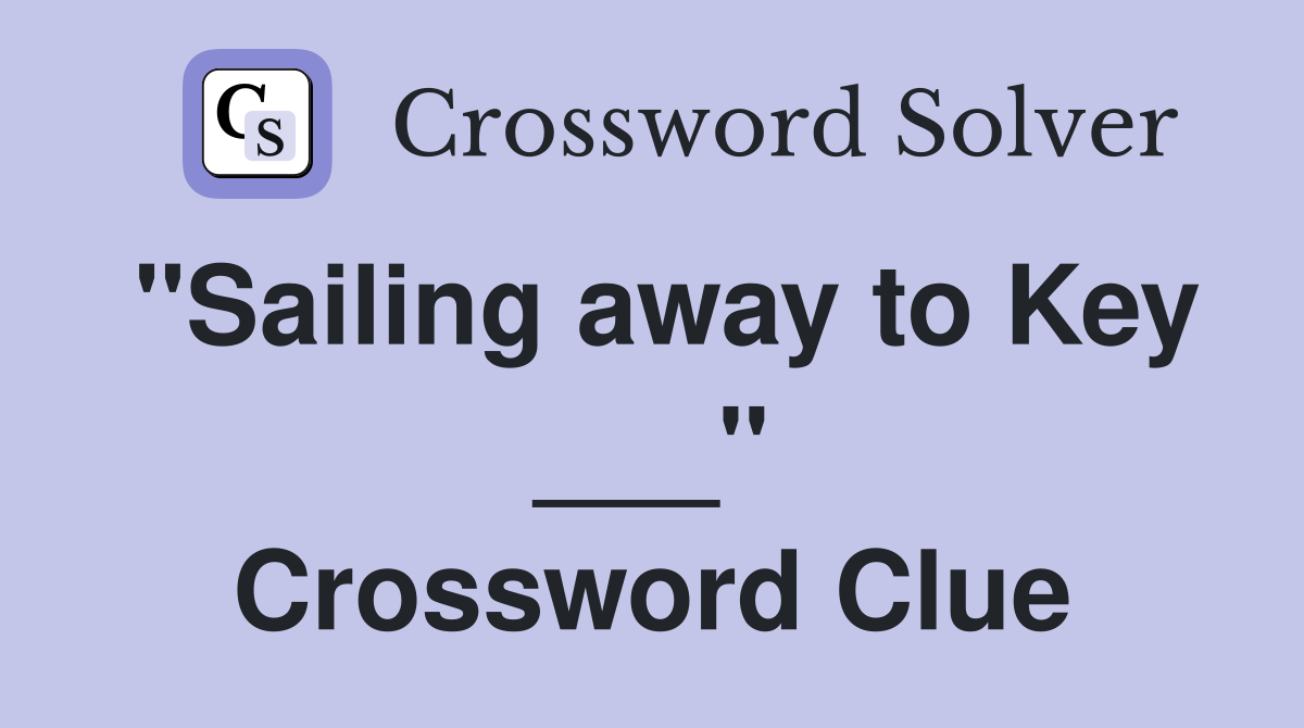 "Sailing away to Key ___" Crossword Clue