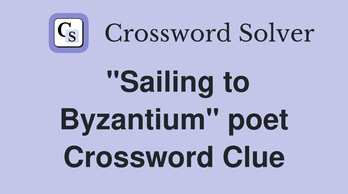"Sailing to Byzantium" poet Crossword Clue