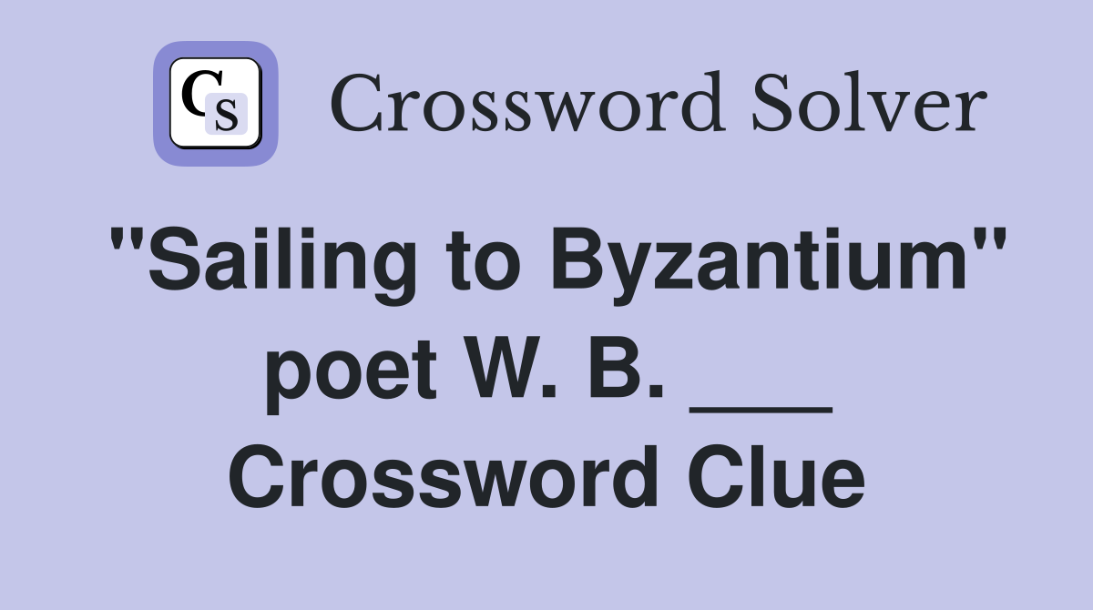 "Sailing to Byzantium" poet W. B. ___ Crossword Clue