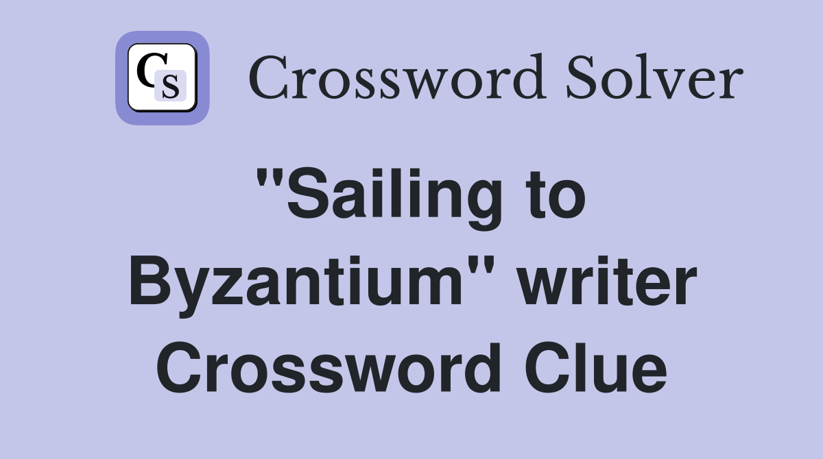 "Sailing to Byzantium" writer Crossword Clue