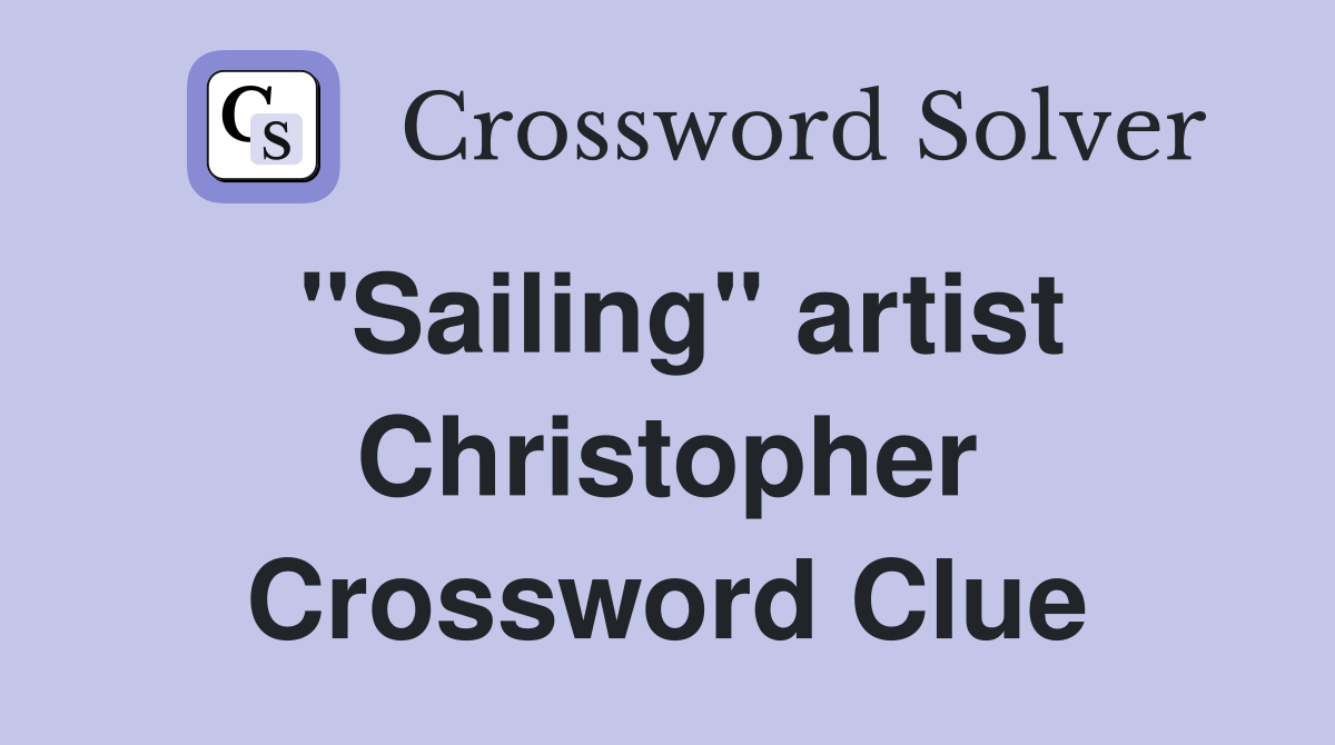 "Sailing" artist Christopher Crossword Clue