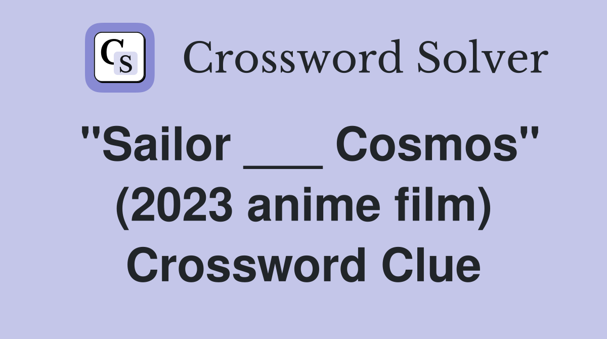 "Sailor ___ Cosmos" (2023 anime film) Crossword Clue
