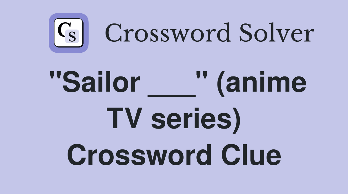 "Sailor ___" (anime TV series) Crossword Clue