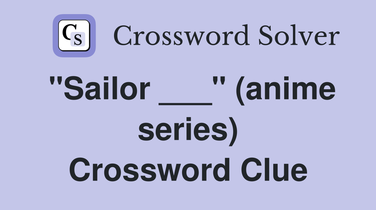 "Sailor ___" (anime series) Crossword Clue