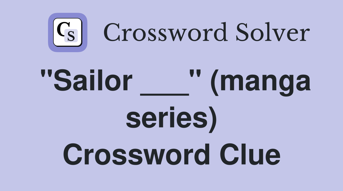 "Sailor ___" (manga series) Crossword Clue