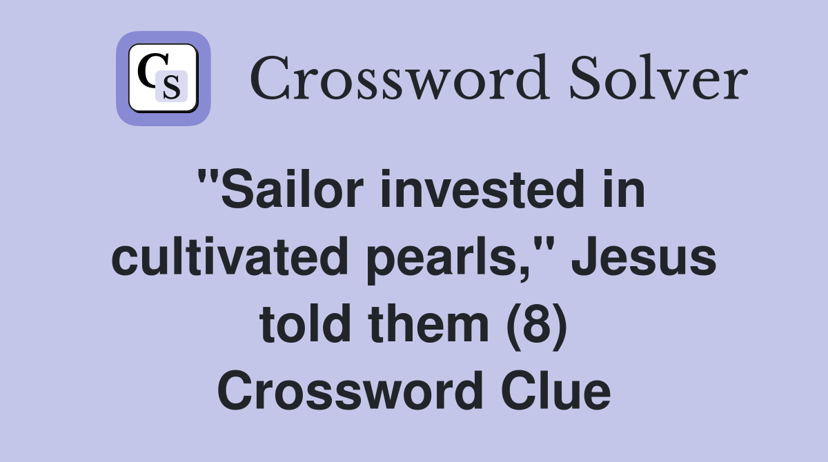 "Sailor invested in cultivated pearls," Jesus told them (8) Crossword Clue