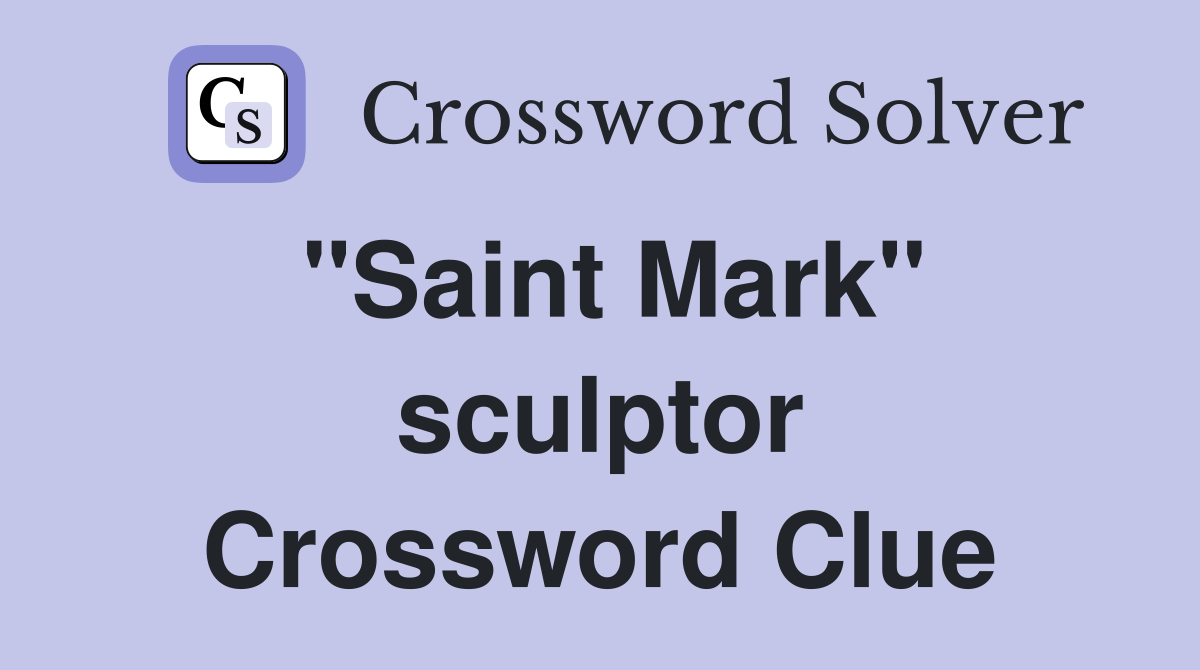 "Saint Mark" sculptor Crossword Clue