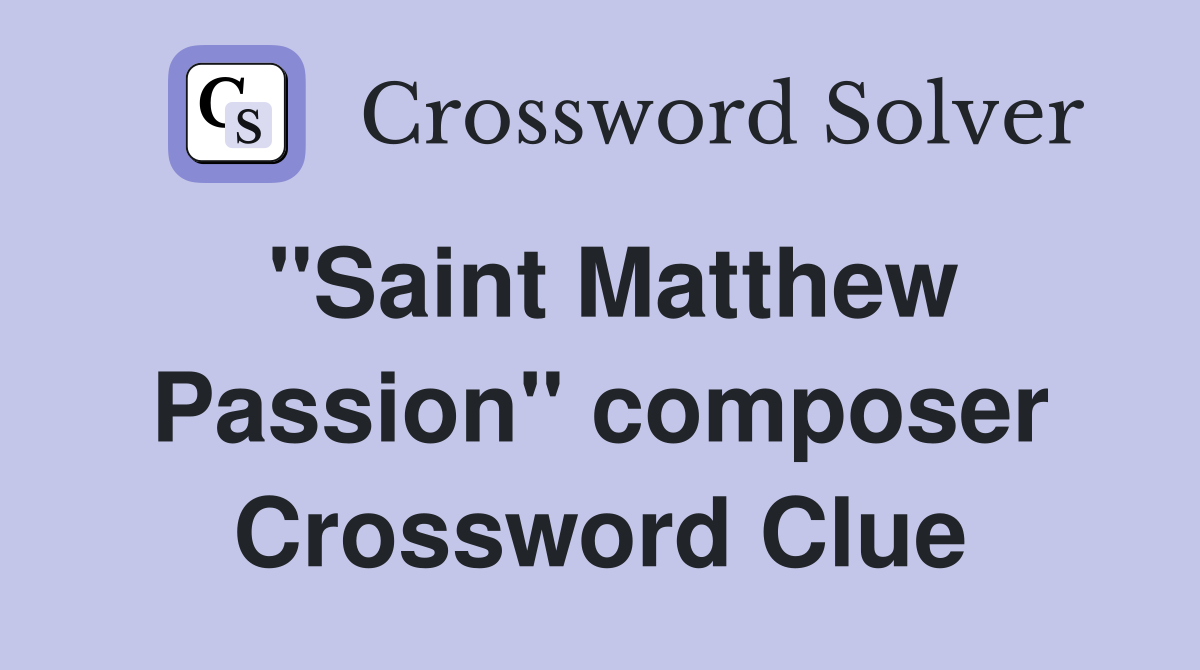 "Saint Matthew Passion" composer Crossword Clue