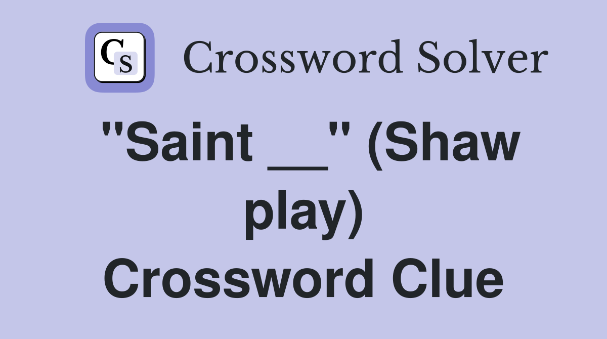 "Saint __" (Shaw play) Crossword Clue