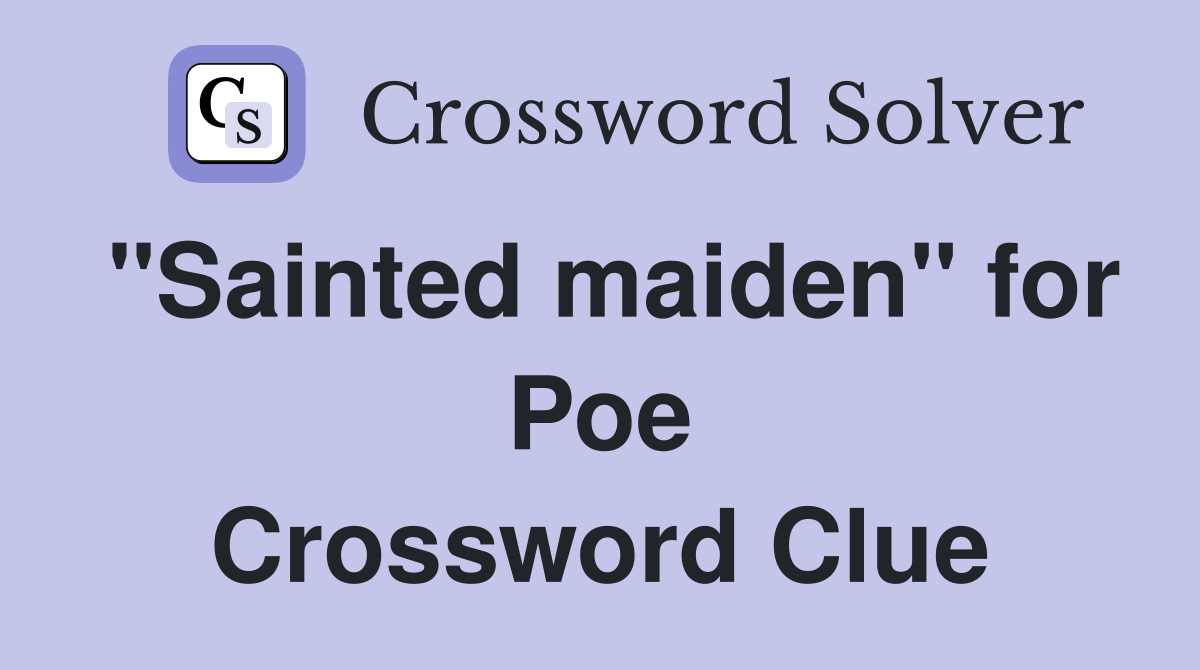 "Sainted maiden" for Poe Crossword Clue