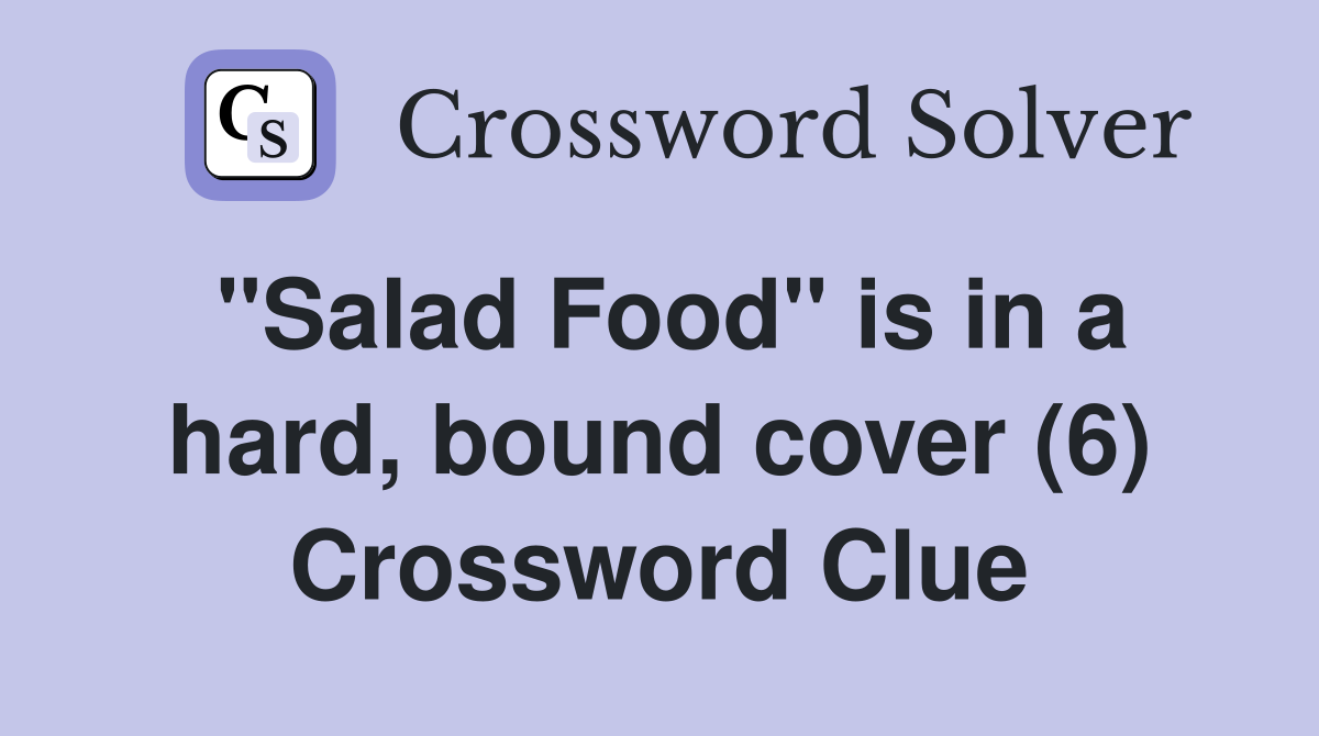 "Salad Food" is in a hard, bound cover (6) Crossword Clue
