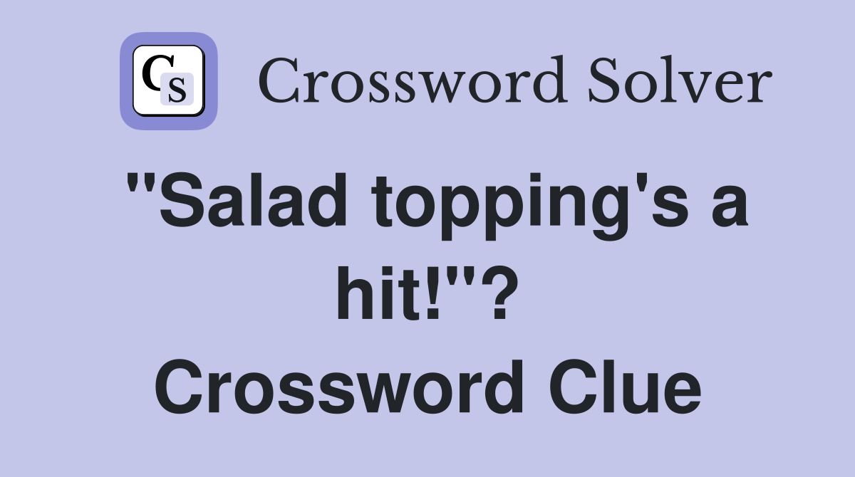 "Salad topping's a hit!"? Crossword Clue