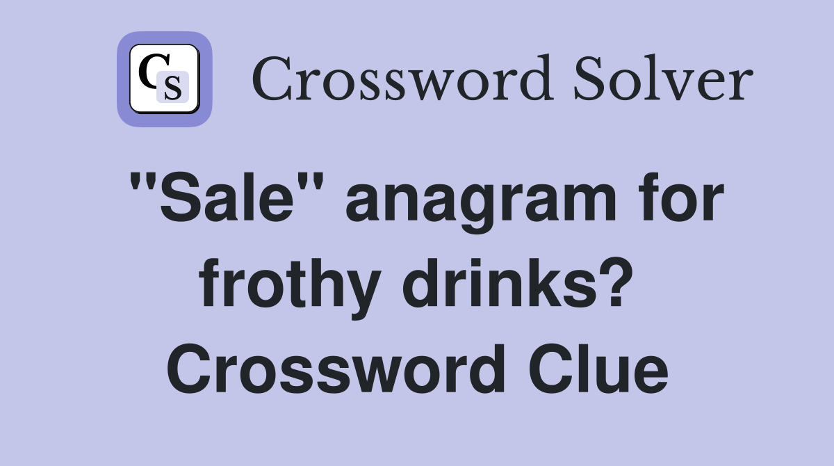 "Sale" anagram for frothy drinks? Crossword Clue
