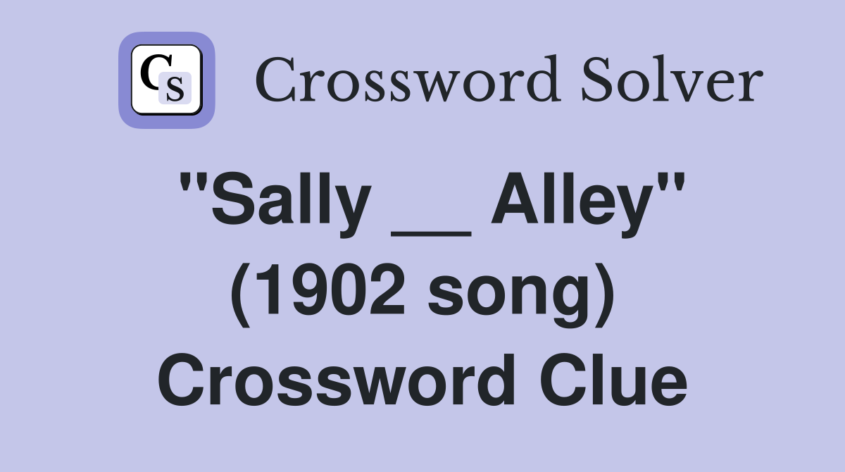 "Sally __ Alley" (1902 song) Crossword Clue