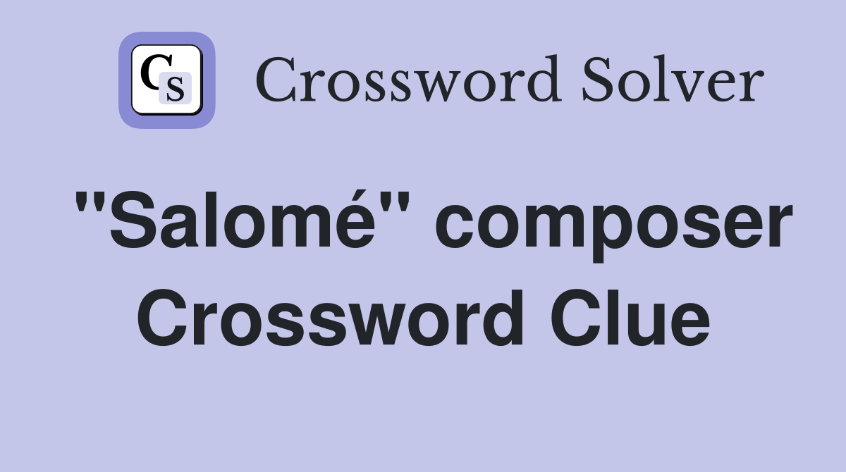 "Salomé" composer Crossword Clue