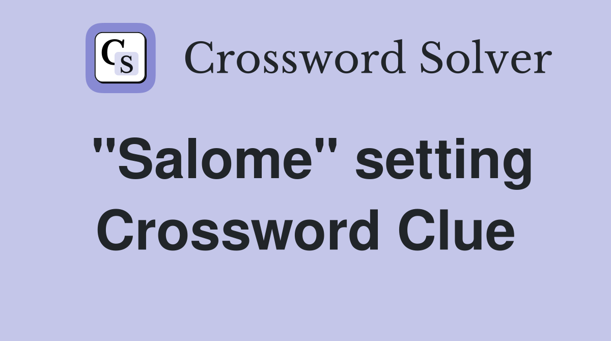 "Salome" setting Crossword Clue