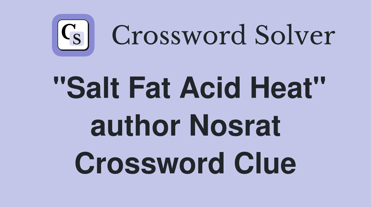 "Salt Fat Acid Heat" author Nosrat Crossword Clue