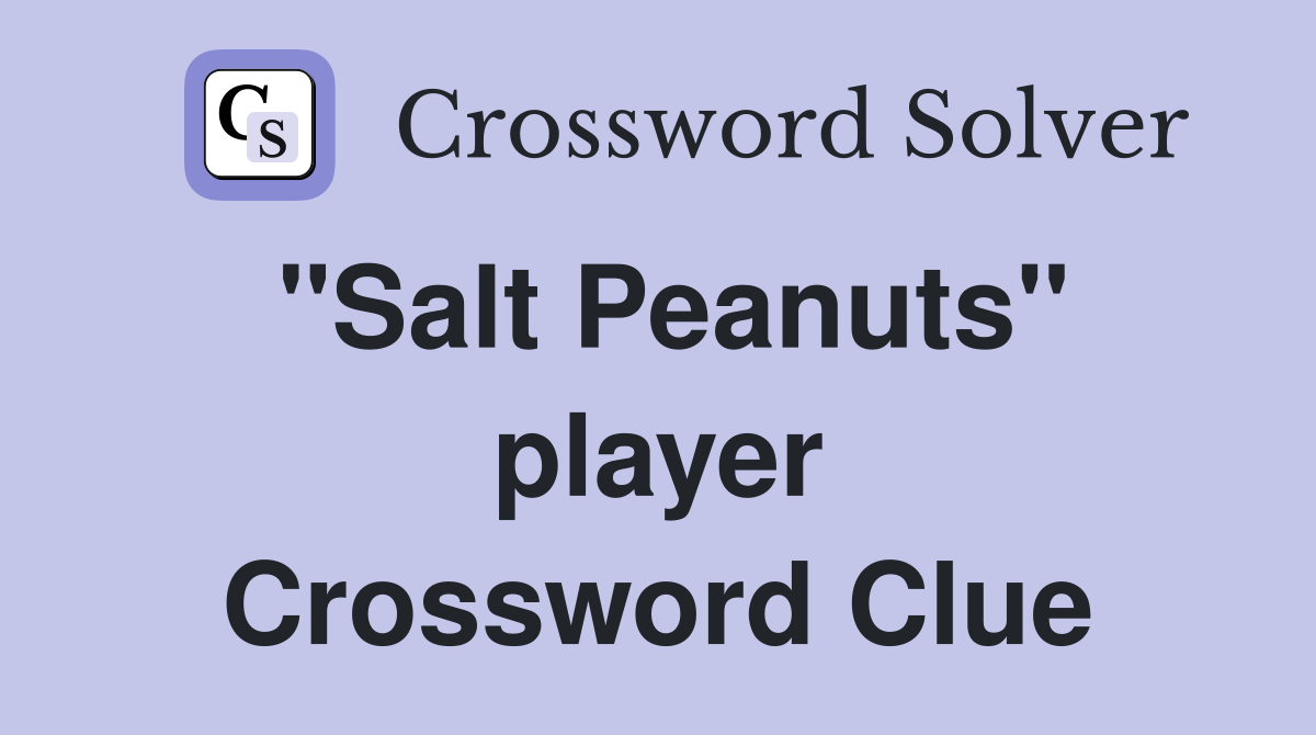 "Salt Peanuts" player Crossword Clue