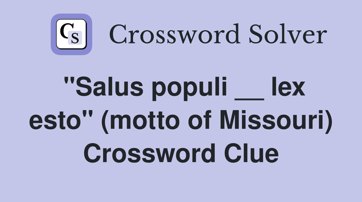 "Salus populi __ lex esto" (motto of Missouri) Crossword Clue