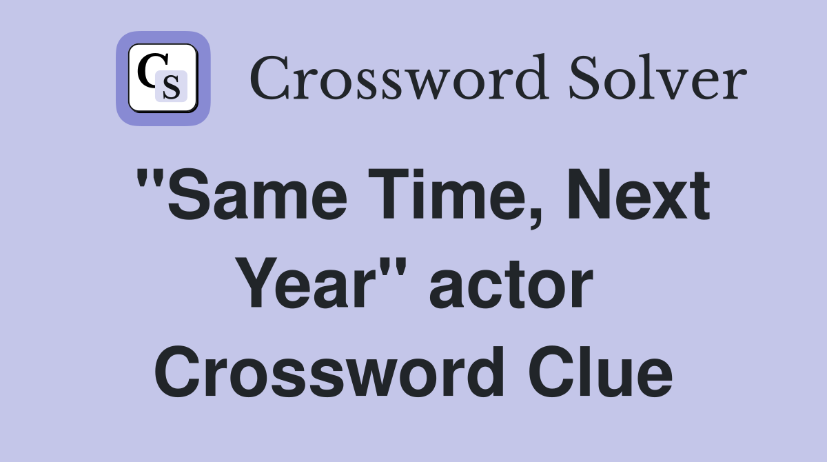 "Same Time, Next Year" actor Crossword Clue