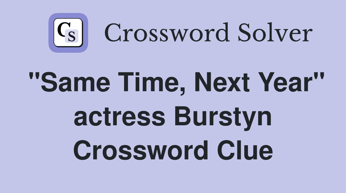 "Same Time, Next Year" actress Burstyn Crossword Clue