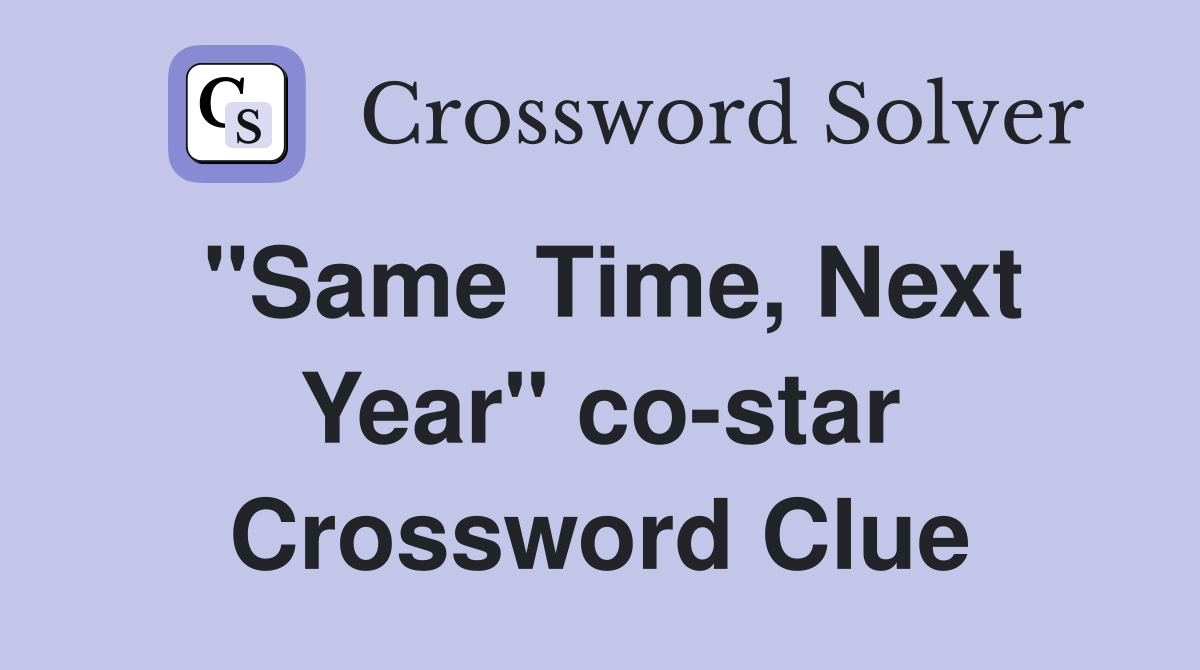 "Same Time, Next Year" co-star Crossword Clue