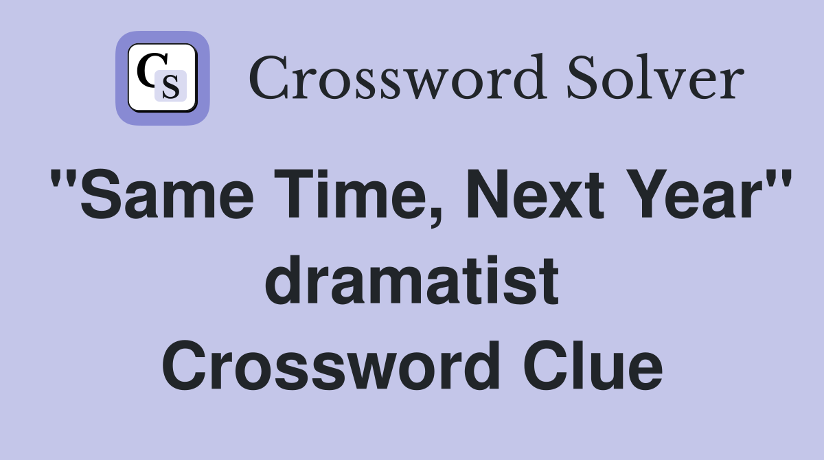 "Same Time, Next Year" dramatist Crossword Clue